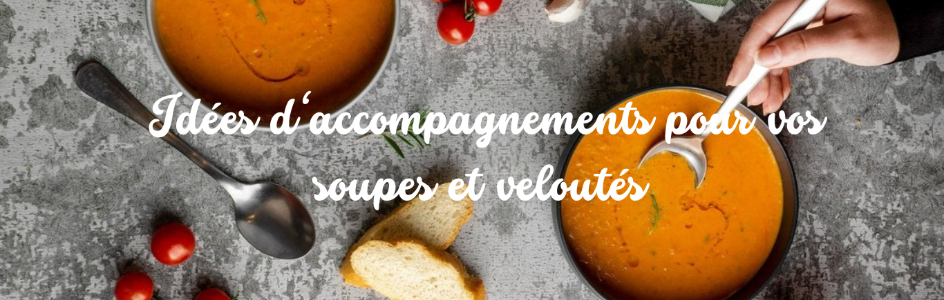 Idées d'accompagnements pour vos soupes et veloutés ! 