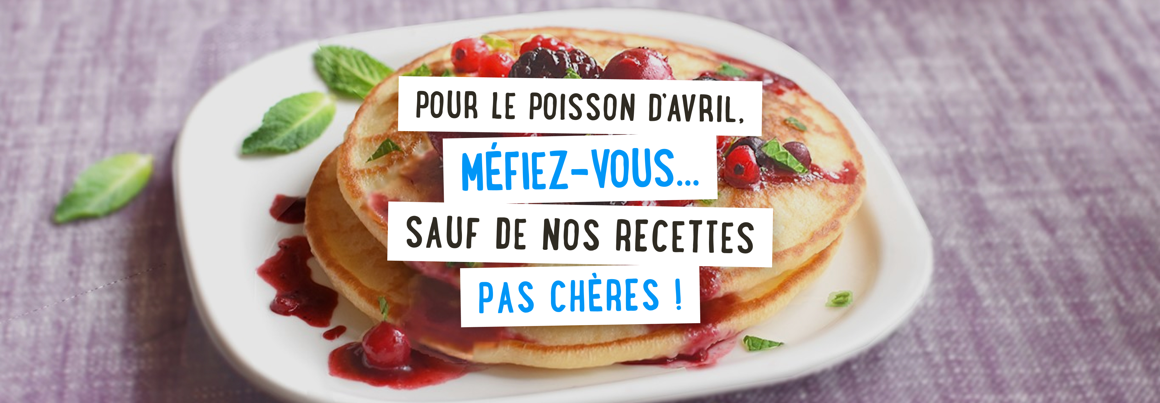 Pour le poisson d'avril, méfiez vous...sauf de nos recettes pas chères !