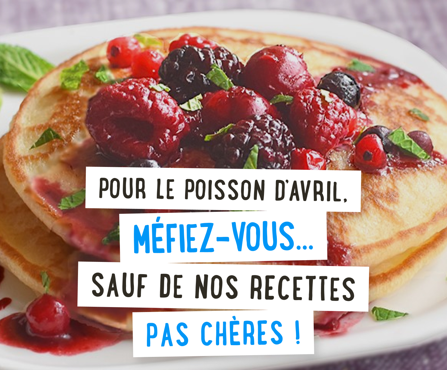 Pour le poisson d'avril, méfiez vous...sauf de nos recettes pas chères !