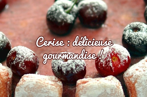 La cerise, fruit rouge pour votre dessert 