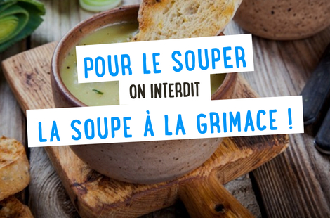 Pour le souper, on interdit la soupe à la grimace ! 