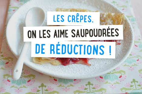 Les crêpes, on les aime saupoudrées de réductions !