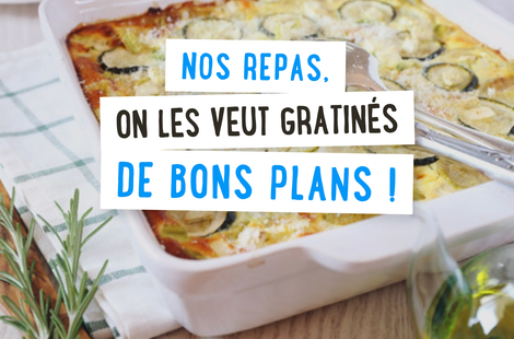 Nos repas, on les veut gratinés de bons plans!