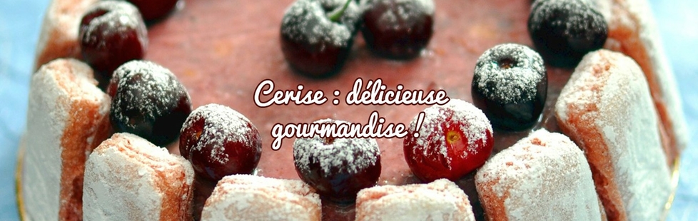 La cerise, fruit rouge pour votre dessert 