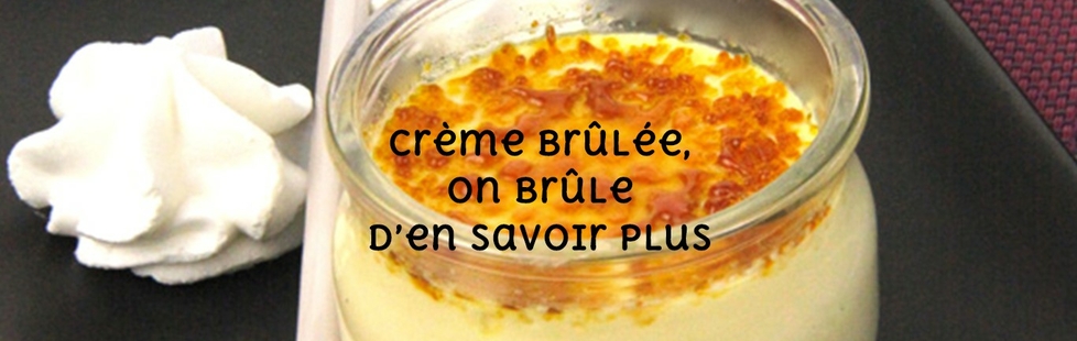 Crème brûlée on brûle d’en savoir plus