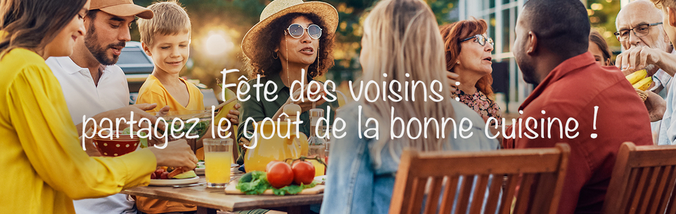 Fête des voisins : partagez le goût de la bonne cuisine !