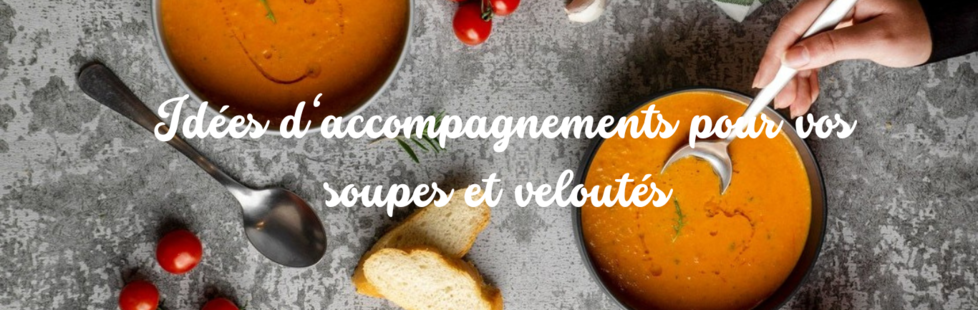 Idées d'accompagnements pour vos soupes et veloutés ! 