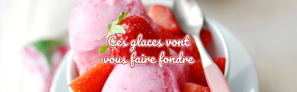 Nos recettes de glaces ont une seule mission : vous faire fondre