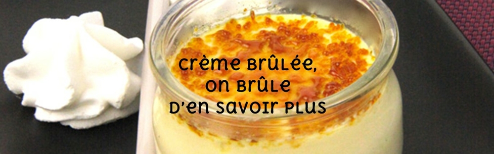 Crème brûlée on brûle d’en savoir plus