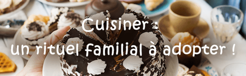 Cuisiner : un rituel familial à adopter !