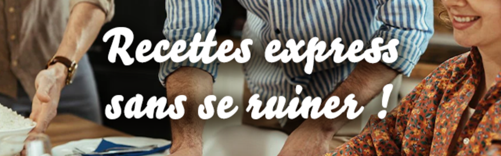 Recettes express sans se ruiner !