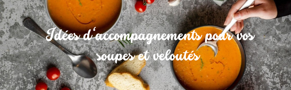 Idées d'accompagnements pour vos soupes et veloutés ! 