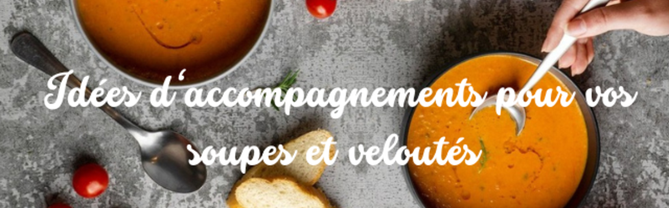 Idées d'accompagnements pour vos soupes et veloutés ! 