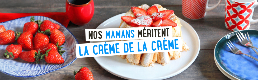 Nos mamans méritent la crème de la crème