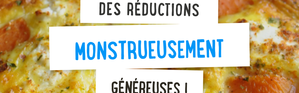 Des réductions monstrueusement généreuses !