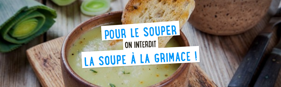 Pour le souper, on interdit la soupe à la grimace ! 