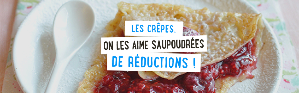 Les crêpes, on les aime saupoudrées de réductions !
