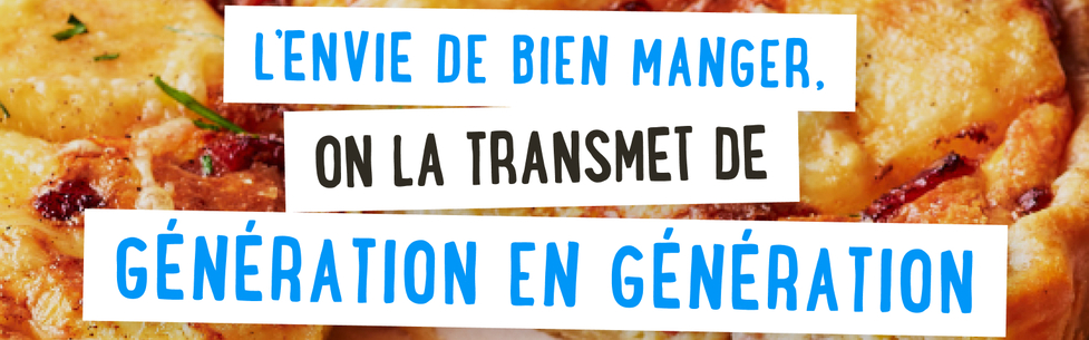 L'envie de bien manger, on la transmet de génération en génération !