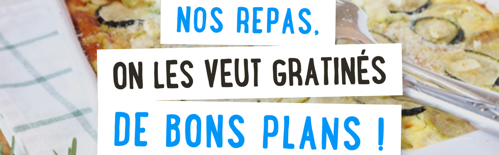 Nos repas, on les veut gratinés de bons plans!