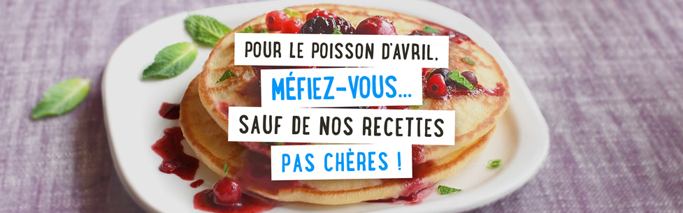 Pour le poisson d'avril, méfiez vous...sauf de nos recettes pas chères !